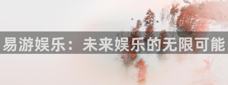 sbobet利记2登录入口：易游娱乐：未来娱乐的无限可能