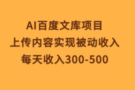 （10419期）AI百度文库项目，上传内容实现被动收入，每天收入300-500